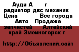 Ауди А4/1995г 1,6 adp радиатор двс механик › Цена ­ 2 500 - Все города Авто » Продажа запчастей   . Алтайский край,Змеиногорск г.